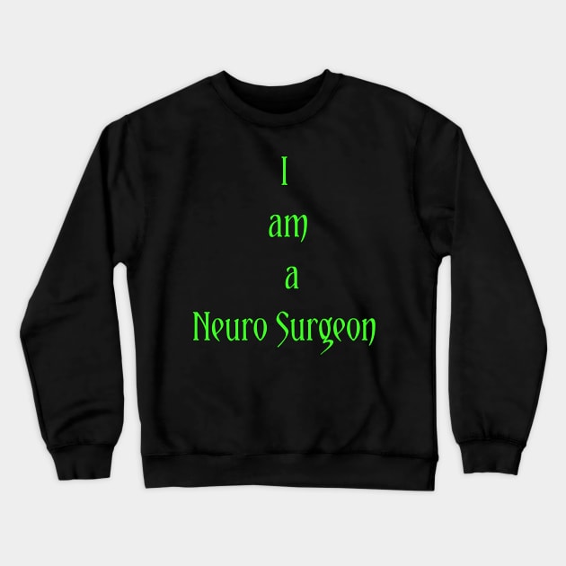 I am a Neuro Surgeon Crewneck Sweatshirt by Spaceboyishere